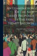 An Examination Of The New Tariff Proposed By The Hon. Henry Baldwin af Churchill Caldom Cambreleng