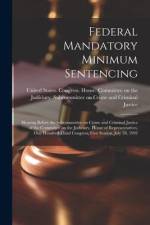 Federal Mandatory Minimum Sentencing: Hearing Before the Subcommittee on Crime and Criminal Justice of the Committee on the Judiciary, House of Repres af United States Congress House Commi