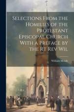 Selections From the Homilies of the Protestant Episcopal Church With a Preface by the Rt Rev Wil af William Meade