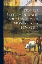 Pioneer Settlements and Early History of Money Creek Township af David F. Trimmer