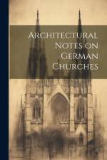 Architectural Notes on German Churches af Anonymous