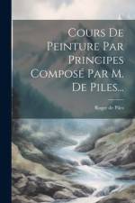 Cours De Peinture Par Principes Composé Par M. De Piles... af Roger de Piles