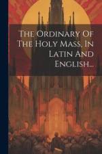 The Ordinary Of The Holy Mass, In Latin And English... af Anonymous