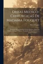 Obras Medico-chirurgicas De Madama Fouquet: Economia De La Salud Del Cuerpo Humano, Ahorro De Medicos, Cirujanos Y Botica: Prontuario De Secretos Case af Marie Fouquet