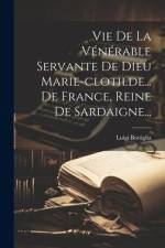 Vie De La Vénérable Servante De Dieu Marie-clotilde... De France, Reine De Sardaigne... af Luigi Bottiglia