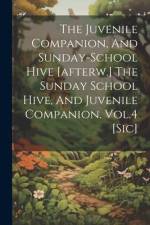 The Juvenile Companion, And Sunday-school Hive [afterw.] The Sunday School Hive, And Juvenile Companion. Vol.4 [sic] af Anonymous