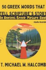 50 Greek Words That Tell Scripture's Story: An Ancient Greek Picture Book af Michael W. Halcomb