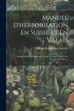 Manuel D'herborisation En Suisse Et En Valais: Rédigé Selon Le Système De Linné, Corrigé D'après Ses Propres Principes... af Joseph Philippe De Clairville