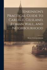 Jenkinson's Practical Guide to Carlisle, Gilsland, Roman Wall, and Neighbourhood af Henry Irwin Jenkinson