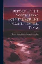 Report Of The North Texas Hospital For The Insane, Terrell, Texas af Terre Texas Hospital for the Insane