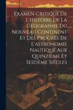 Examen Critique De L'histoire De La Géographie Du Nouveau Continent Et Des Progrès De L'astronomie Nautique Aux Quinzième Et Seizième Siècles af Anonymous