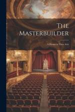 The Masterbuilder: A Drama in Three Acts af Anonymous