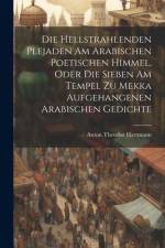 Die Hellstrahlenden Plejaden Am Arabischen Poetischen Himmel, Oder Die Sieben Am Tempel Zu Mekka Aufgehangenen Arabischen Gedichte af Anton Theodor Hartmann