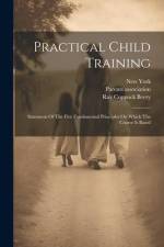 Practical Child Training: Statement Of The Five Fundamental Principles On Which The Course Is Based af Ray Coppock Beery