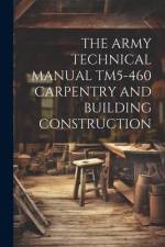 The Army Technical Manual Tm5-460 Carpentry and Building Construction af Anonymous