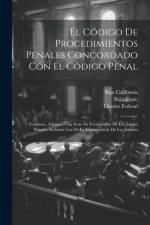 El Código De Procedimientos Penales Concordado Con El Código Penal: Contiene, Ademas, Una Serie De Formularios De Los Juicios Penales, Inclusive Los D af Distrito Federal