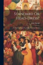 Standard Or Head-Dress?: An Historical Essay On a Relic of Ancient Mexico af Zelia Nuttall