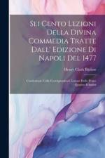 Sei Cento Lezioni Della Divina Commedia Tratte Dall' Edizione Di Napoli Del 1477: Confrontate Colle Corrispondenti Lezioni Delle Prime Quattro Edision af Henry Clark Barlow
