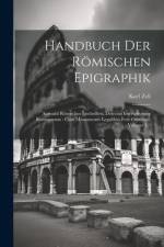 Handbuch Der Römischen Epigraphik: Auswahl Römischer Inschriften. Delectus Inscriptionum Romanarum: Cum Monumentis Legalibus Fere Omnibus, Volume 1... af Karl Zell