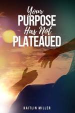 Your Purpose Has Not Plateaued af Kaitlin M. Miller