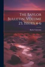 The Baylor Bulletin, Volume 23, Issues 4-6 af Baylor University