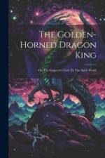 The Golden-horned Dragon King: Or, The Emperor's Visits To The Spirit World af Anonymous
