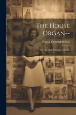 The House Organ--: How To Make It Produce Results af George Frederick Wilson