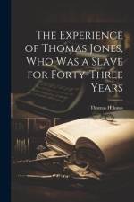 The Experience of Thomas Jones, who was a Slave for Forty-three Years af Thomas H. Jones