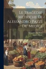 Le Tragedie Metriche Di Alessandro Pazzi De' Medici af Angelo Solerti
