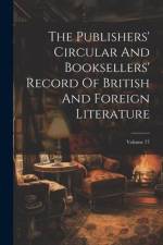 The Publishers' Circular And Booksellers' Record Of British And Foreign Literature; Volume 77 af Anonymous