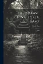 The Far East, China, Korea, & Japan af Frank Elias