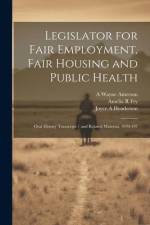 Legislator for Fair Employment, Fair Housing and Public Health: Oral History Transcript / and Related Material, 1970-197 af Amelia R. Fry