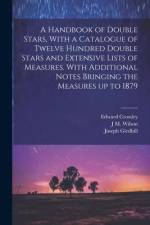 A Handbook of Double Stars, With a Catalogue of Twelve Hundred Double Stars and Extensive Lists of Measures. With Additional Notes Bringing the Measur af Edward Crossley