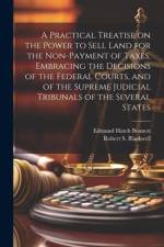 A Practical Treatise on the Power to Sell Land for the Non-payment of Taxes, Embracing the Decisions of the Federal Courts, and of the Supreme Judicia af Edmund Hatch Bennett