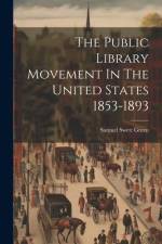 The Public Library Movement In The United States 1853-1893 af Samuel Swett Green