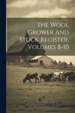 The Wool Grower And Stock Register, Volumes 8-10 af Anonymous