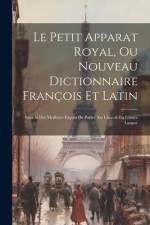 Le Petit Apparat Royal, Ou Nouveau Dictionnaire François Et Latin: Enrichi Des Meilleurs Façons De Parler, En L'une & En L'autre Langue af Anonymous
