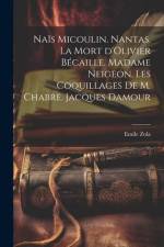 Naïs Micoulin. Nantas. La mort d'Olivier Bécaille. Madame Neigeon. Les coquillages de M. Chabre. Jacques Damour af Emile Zola