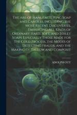 The Are of Manufacturing Soap and Candles, Including the Most Recent Discoveries, Embracing All Kinds of Ordinary Hard, Soft, and Toilet Soaps Especia af Adolph Ott