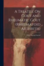 A Treatise On Gout and Rheumatic Gout (Rheumatoid Arthritis) af Alfred Baring Garrod