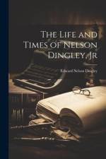 The Life and Times of Nelson Dingley, Jr af Edward Nelson Dingley