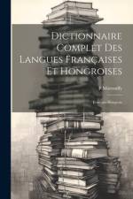 Dictionnaire Complet Des Langues Françaises Et Hongroises: Français-Hongrois af F. Mártonffy