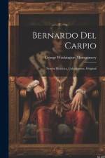 Bernardo Del Carpio: Novela Histórica, Caballeresca, Original af George Washington Montgomery