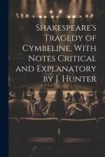 Shakespeare's Tragedy of Cymbeline, With Notes Critical and Explanatory by J. Hunter af Anonymous