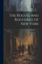 The Rogues And Rogueries Of New York af Anonymous