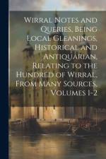 Wirral Notes and Queries, Being Local Gleanings, Historical and Antiquarian, Relating to the Hundred of Wirral, From Many Sources, Volumes 1-2 af Anonymous