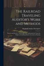 The Railroad Traveling Auditor's Work and Methods: Theory and Practice. Treats Fully and Authoritatively Upon the Subject of Auditing Station Accounts af Reginald Arthur Davenport