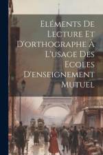 Eléments De Lecture Et D'orthographe À L'usage Des Ecoles D'enseignement Mutuel af Anonymous
