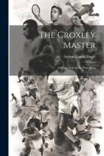 The Croxley Master; a Great Tale of the Prize Ring af Arthur Conan Doyle