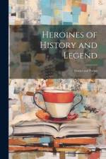 Heroines of History and Legend; Stories and Poems af Anonymous